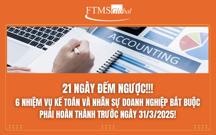 21 ngày đếm ngược: 6 nhiệm vụ kế toán và nhân sự doanh nghiệp bắt buộc phải hoàn thành trước ngày 31/3/2025!