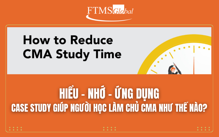 Hiểu – Nhớ – Ứng Dụng: Case study giúp người học làm chủ CMA như thế nào?