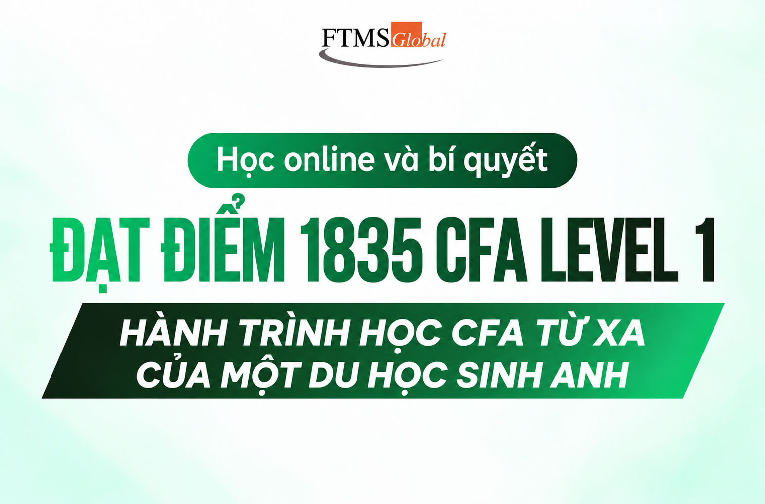 Học CFA Level I online: Hành trình đạt 1.835 điểm của Thiện Nhân tại FTMS Global