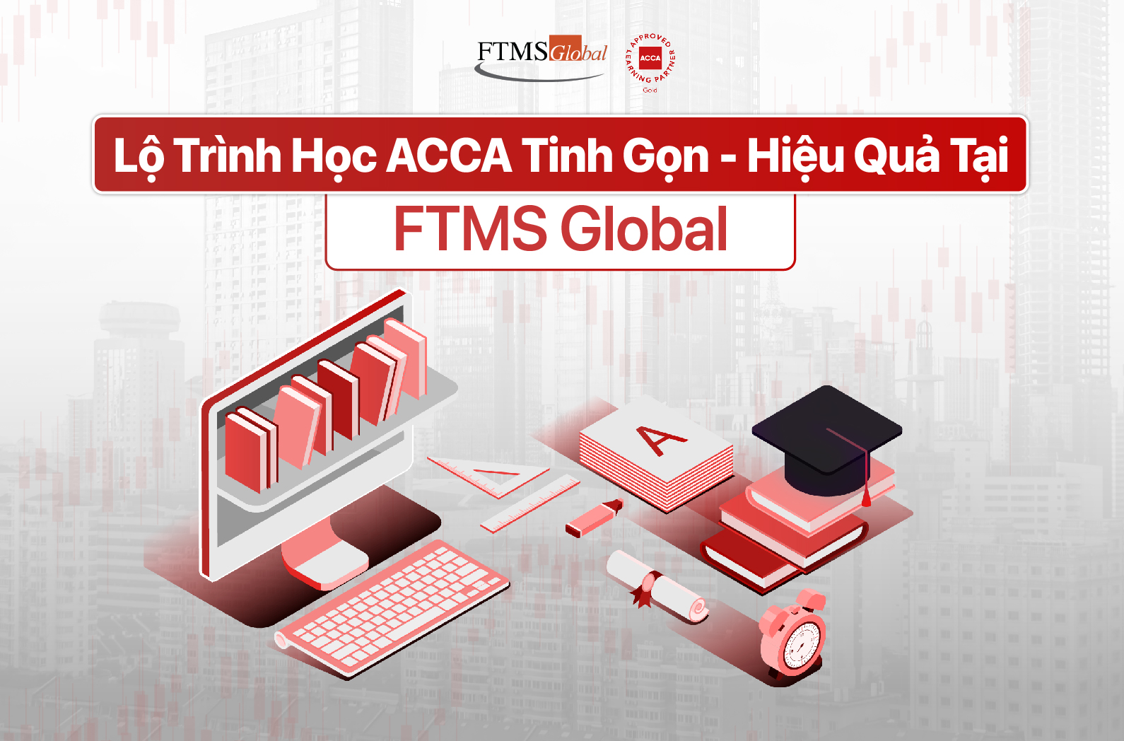 Khám Phá Lộ Trình Học ACCA Tinh Gọn - Hiệu Quả Tại FTMS Global
