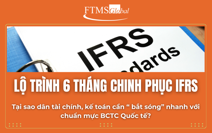 Lộ Trình 6 Tháng Chinh Phục IFRS. Tại Sao Dân Tài Chính, Kế Toán Cần Bắt Sóng Nhanh Với IFRS?