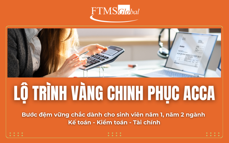 Lộ trình vàng chinh phục ACCA toàn diện - Bước đệm vững chắc cho sinh viên năm 1, năm 2 ngành Kế toán - Kiểm toán - Tài chính